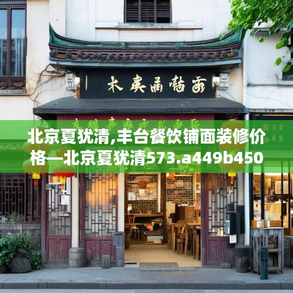 北京夏犹清,丰台餐饮铺面装修价格—北京夏犹清573.a449b450c453fgy.460fhsg