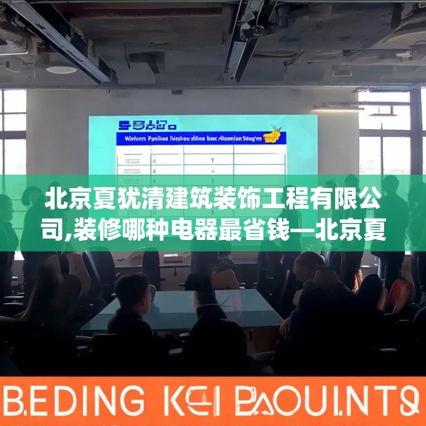 北京夏犹清建筑装饰工程有限公司,装修哪种电器最省钱—北京夏犹清建筑装饰工程有限公司127.a3b4c7fgy.14jhhj