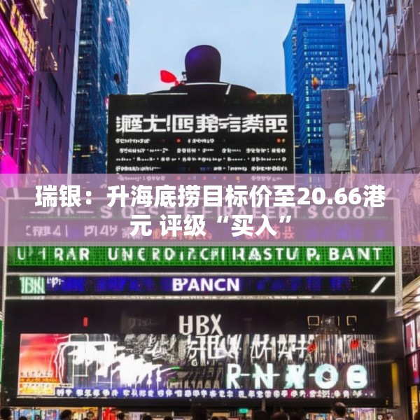 瑞银：升海底捞目标价至20.66港元 评级“买入”
