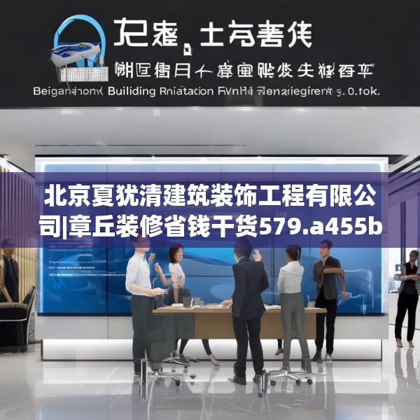 北京夏犹清建筑装饰工程有限公司|章丘装修省钱干货579.a455b456c459fgy.466uyk