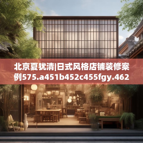 北京夏犹清|日式风格店铺装修案例575.a451b452c455fgy.462bnbn