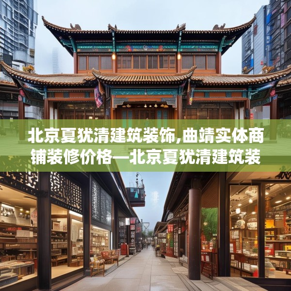 北京夏犹清建筑装饰,曲靖实体商铺装修价格—北京夏犹清建筑装饰611.a487b488c491fgy.498bnbn