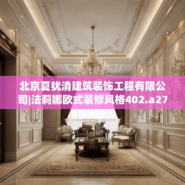 北京夏犹清建筑装饰工程有限公司|法莉娜欧式装修风格402.a278b279c282fgy.289dsfds