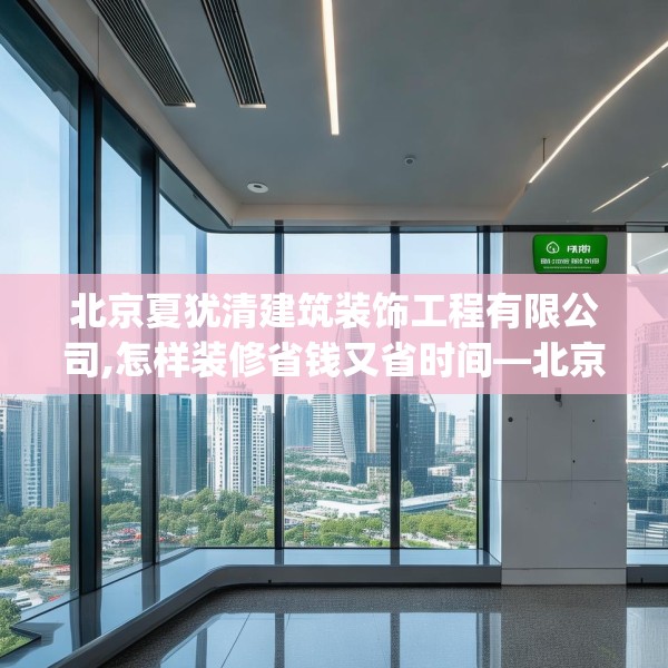 北京夏犹清建筑装饰工程有限公司,怎样装修省钱又省时间—北京夏犹清建筑装饰工程有限公司566.a442b443c446fgy.453wew