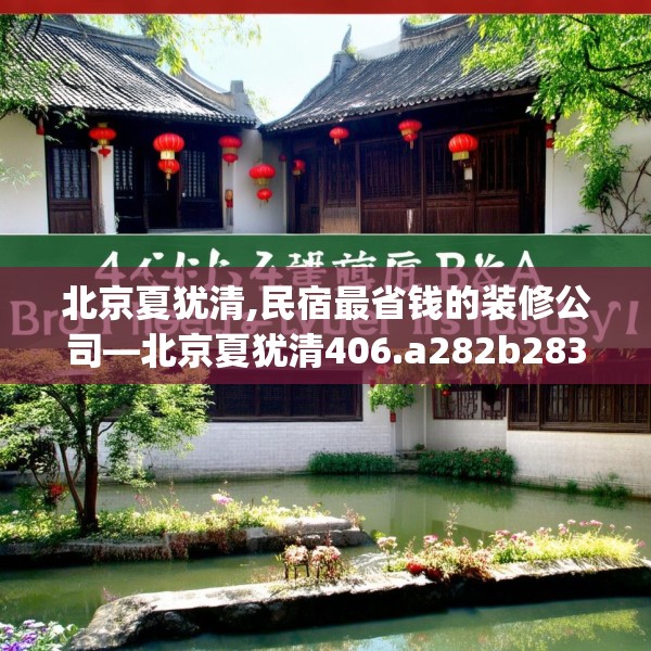 北京夏犹清,民宿最省钱的装修公司—北京夏犹清406.a282b283c286fgy.293sdA