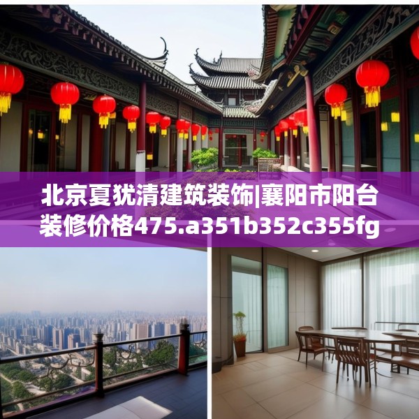 北京夏犹清建筑装饰|襄阳市阳台装修价格475.a351b352c355fgy.362fdsfds