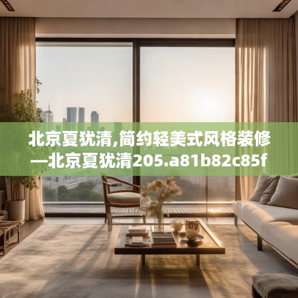 北京夏犹清,简约轻美式风格装修—北京夏犹清205.a81b82c85fgy.92fdsfds