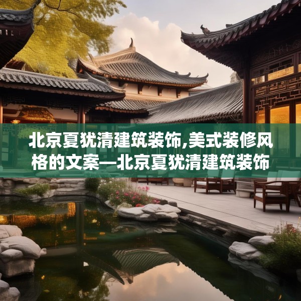 北京夏犹清建筑装饰,美式装修风格的文案—北京夏犹清建筑装饰346.a222b223c226fgy.233htyj