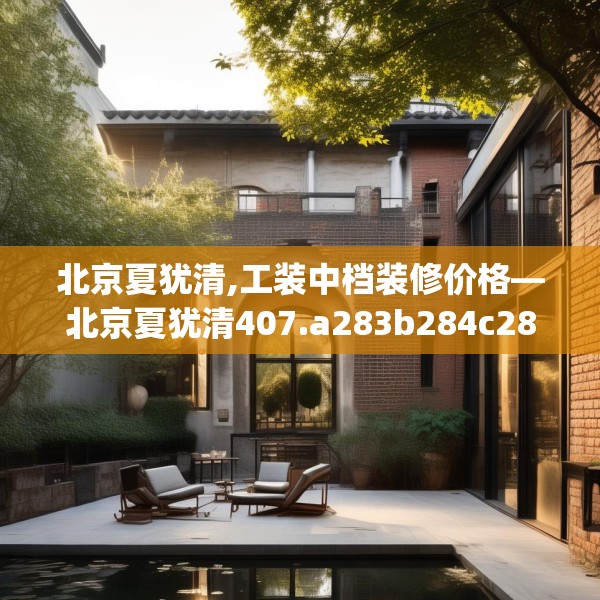 北京夏犹清,工装中档装修价格—北京夏犹清407.a283b284c287fgy.294cvcx