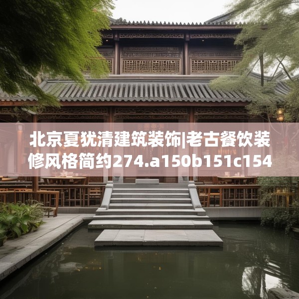 北京夏犹清建筑装饰|老古餐饮装修风格简约274.a150b151c154fgy.161htyj
