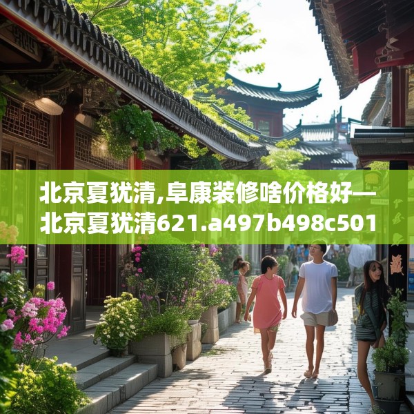 北京夏犹清,阜康装修啥价格好—北京夏犹清621.a497b498c501fgy508