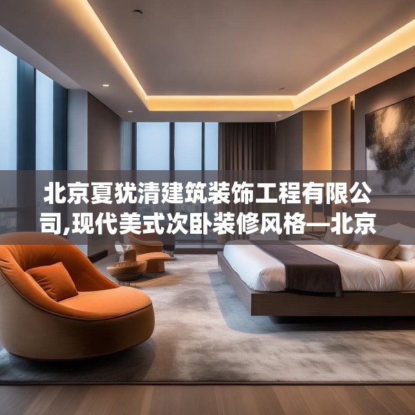 北京夏犹清建筑装饰工程有限公司,现代美式次卧装修风格—北京夏犹清建筑装饰工程有限公司301.a177b178c181fgy.188poiy