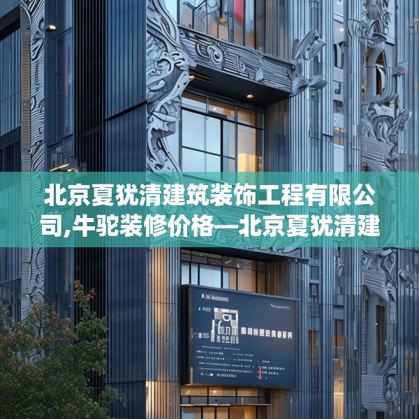 北京夏犹清建筑装饰工程有限公司,牛驼装修价格—北京夏犹清建筑装饰工程有限公司402.a278b279c282fgy.289dsfds