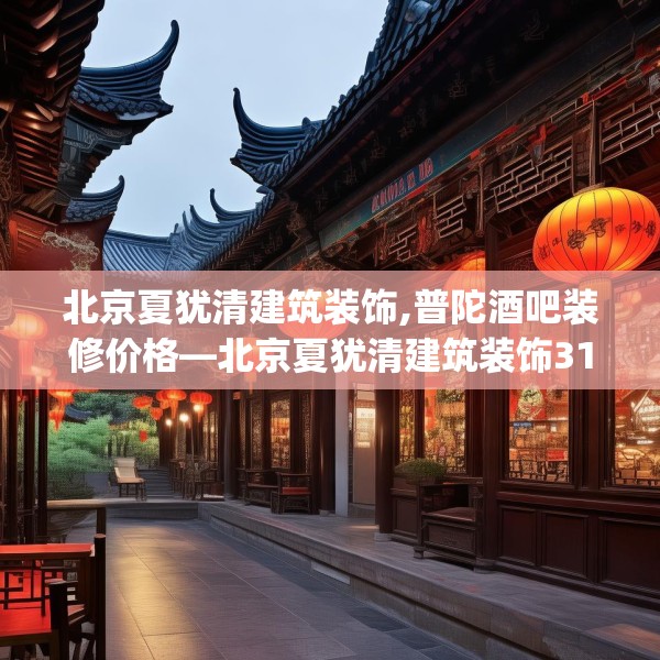 北京夏犹清建筑装饰,普陀酒吧装修价格—北京夏犹清建筑装饰317.a193b194c197fgy.204cvcx