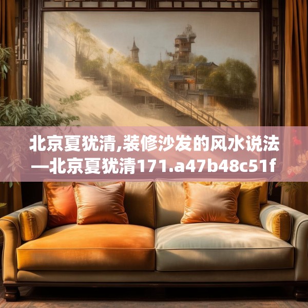 北京夏犹清,装修沙发的风水说法—北京夏犹清171.a47b48c51fgy.58fghfd