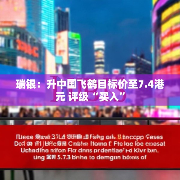 瑞银：升中国飞鹤目标价至7.4港元 评级“买入”