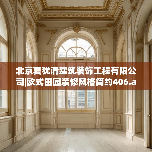 北京夏犹清建筑装饰工程有限公司|欧式田园装修风格简约406.a282b283c286fgy.293sdA