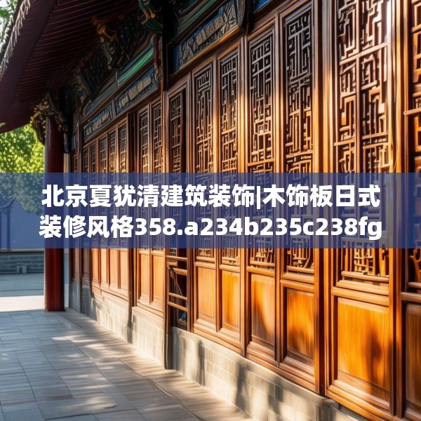 北京夏犹清建筑装饰|木饰板日式装修风格358.a234b235c238fgy.245dewqe