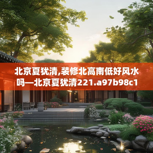 北京夏犹清,装修北高南低好风水吗—北京夏犹清221.a97b98c101fgy.108fds