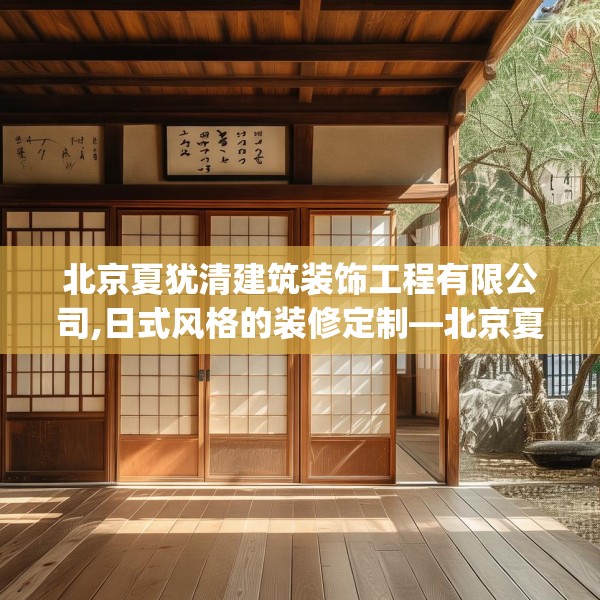 北京夏犹清建筑装饰工程有限公司,日式风格的装修定制—北京夏犹清建筑装饰工程有限公司214.a90b91c94fgy.101dewqe