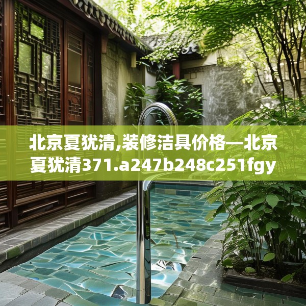 北京夏犹清,装修洁具价格—北京夏犹清371.a247b248c251fgy.258cvcx