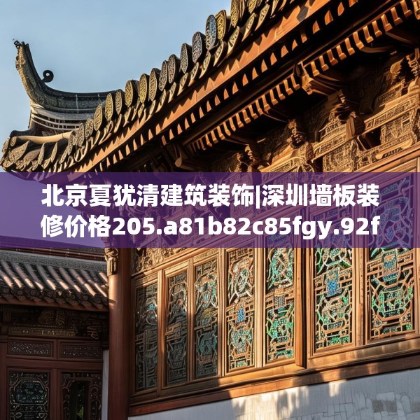 北京夏犹清建筑装饰|深圳墙板装修价格205.a81b82c85fgy.92fdsfds
