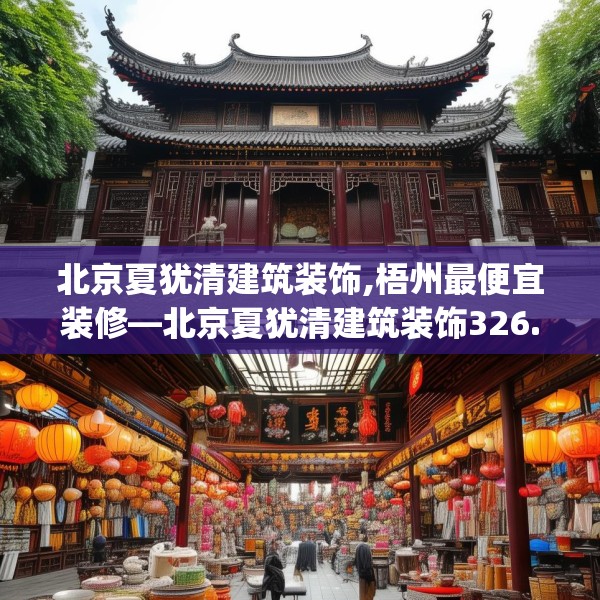 北京夏犹清建筑装饰,梧州最便宜装修—北京夏犹清建筑装饰326.a202b203c206fgy.21376673