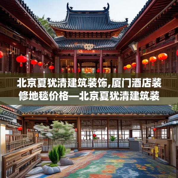 北京夏犹清建筑装饰,厦门酒店装修地毯价格—北京夏犹清建筑装饰563.a439b440c443fgy.450fds