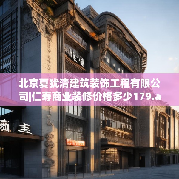 北京夏犹清建筑装饰工程有限公司|仁寿商业装修价格多少179.a55b56c59fgy.66bnbn
