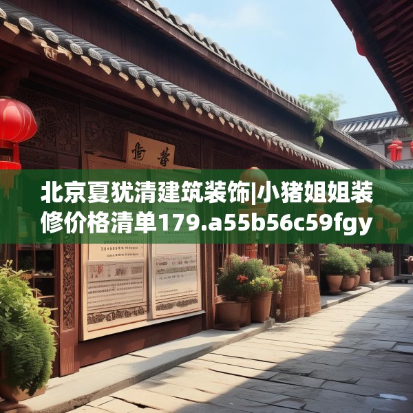 北京夏犹清建筑装饰|小猪姐姐装修价格清单179.a55b56c59fgy.66bnbn