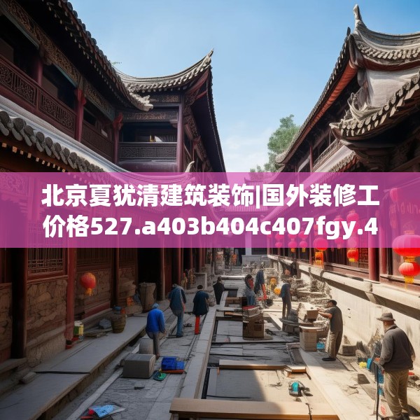 北京夏犹清建筑装饰|国外装修工价格527.a403b404c407fgy.414fds