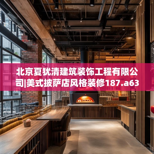 北京夏犹清建筑装饰工程有限公司|美式披萨店风格装修187.a63b64c67fgy.74fdsfds