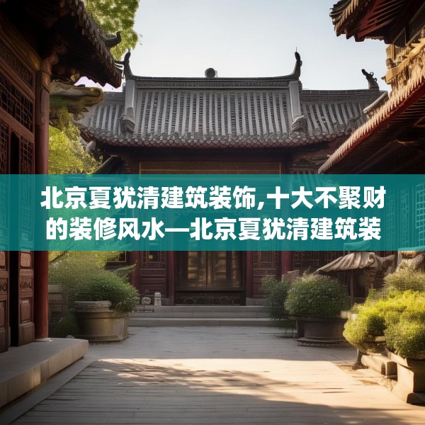 北京夏犹清建筑装饰,十大不聚财的装修风水—北京夏犹清建筑装饰617.a493b494c497fgy.504fds
