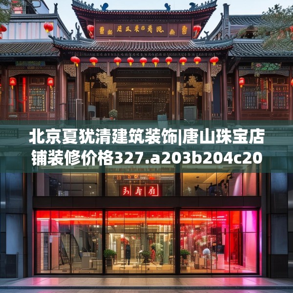 北京夏犹清建筑装饰|唐山珠宝店铺装修价格327.a203b204c207fgy.214uyk