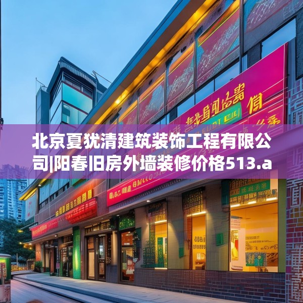 北京夏犹清建筑装饰工程有限公司|阳春旧房外墙装修价格513.a389b390c393fgy.400fghfd