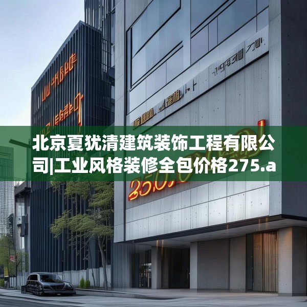 北京夏犹清建筑装饰工程有限公司|工业风格装修全包价格275.a151b152c155fgy.162fds