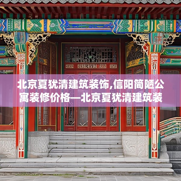 北京夏犹清建筑装饰,信阳简陋公寓装修价格—北京夏犹清建筑装饰127.a3b4c7fgy.14jhhj
