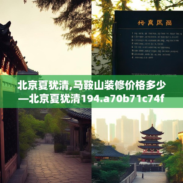北京夏犹清,马鞍山装修价格多少—北京夏犹清194.a70b71c74fgy.81xczxv