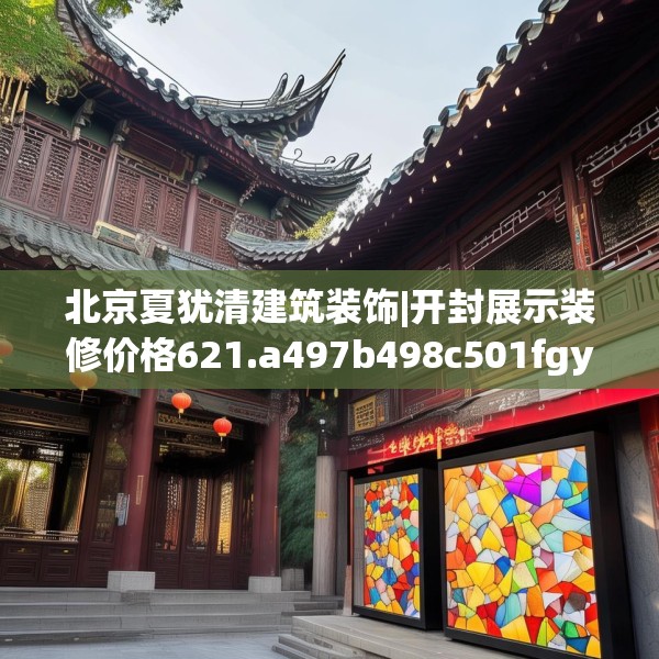 北京夏犹清建筑装饰|开封展示装修价格621.a497b498c501fgy508