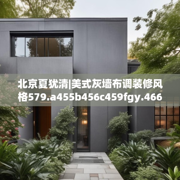 北京夏犹清|美式灰墙布调装修风格579.a455b456c459fgy.466uyk