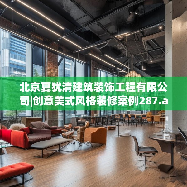 北京夏犹清建筑装饰工程有限公司|创意美式风格装修案例287.a163b164c167fgy.174bnbn