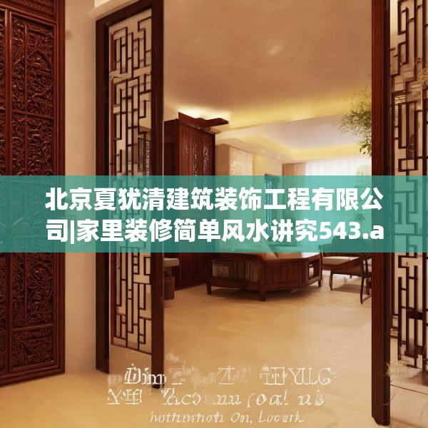 北京夏犹清建筑装饰工程有限公司|家里装修简单风水讲究543.a419b420c423fgy.430uyk