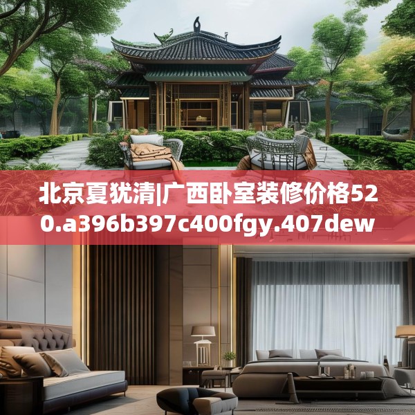 北京夏犹清|广西卧室装修价格520.a396b397c400fgy.407dewqe