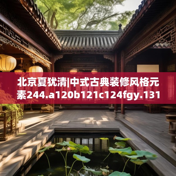 北京夏犹清|中式古典装修风格元素244.a120b121c124fgy.131sdA