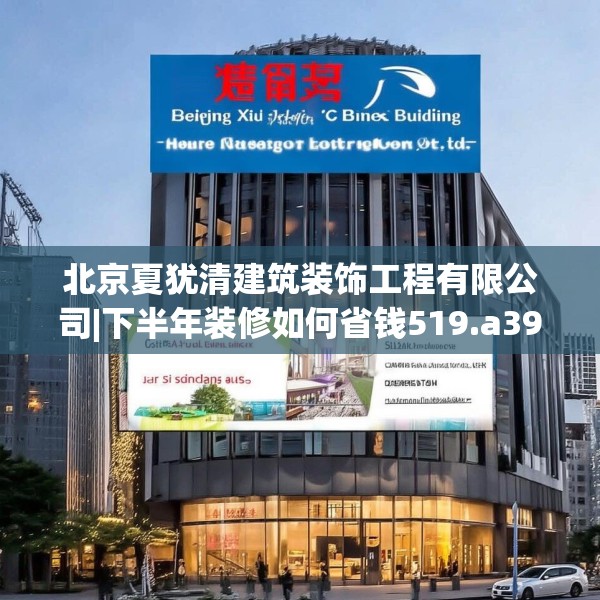 北京夏犹清建筑装饰工程有限公司|下半年装修如何省钱519.a395b396c399fgy.406fhsg
