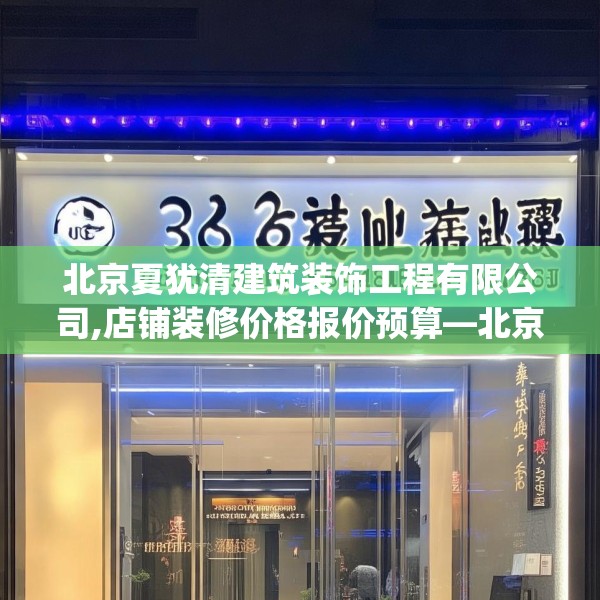北京夏犹清建筑装饰工程有限公司,店铺装修价格报价预算—北京夏犹清建筑装饰工程有限公司386.a262b263c266fgy.273wew