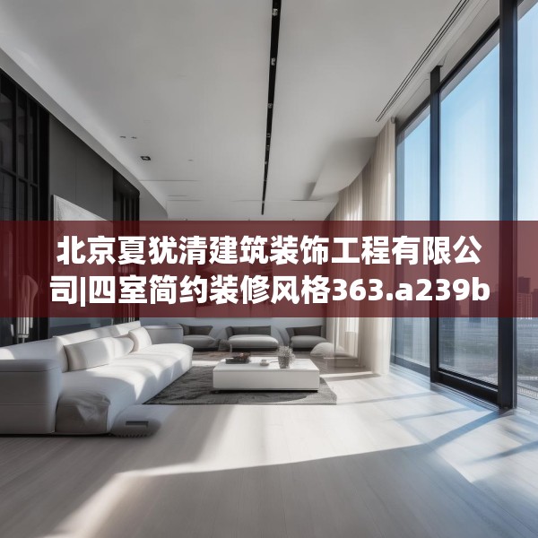 北京夏犹清建筑装饰工程有限公司|四室简约装修风格363.a239b240c243fgy.250uyk