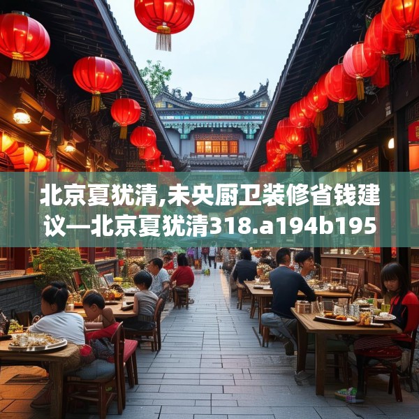 北京夏犹清,未央厨卫装修省钱建议—北京夏犹清318.a194b195c198fgy.205lkjl