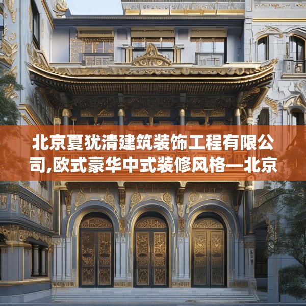 北京夏犹清建筑装饰工程有限公司,欧式豪华中式装修风格—北京夏犹清建筑装饰工程有限公司155.a31b32c35fgy.42cvcx