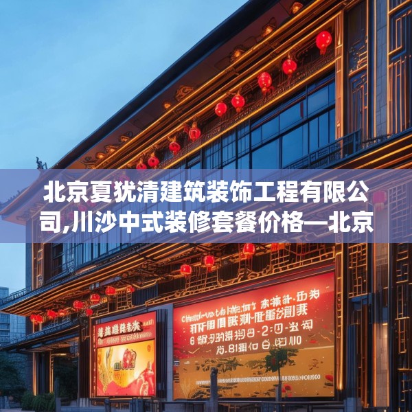 北京夏犹清建筑装饰工程有限公司,川沙中式装修套餐价格—北京夏犹清建筑装饰工程有限公司155.a31b32c35fgy.42cvcx